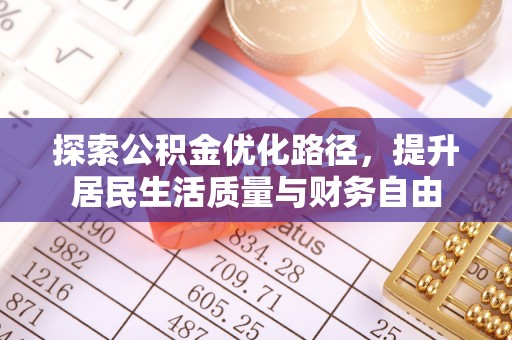 矿区探索公积金优化路径，提升居民生活质量与财务自由