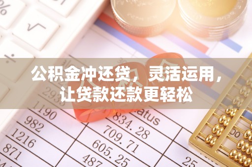 矿区公积金冲还贷，灵活运用，让贷款还款更轻松