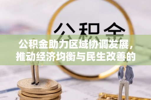 矿区公积金助力区域协调发展，推动经济均衡与民生改善的新引擎