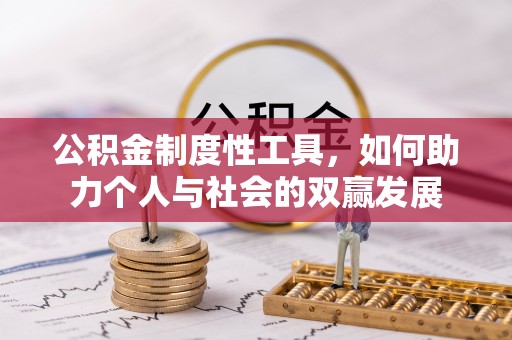 矿区公积金制度性工具，如何助力个人与社会的双赢发展