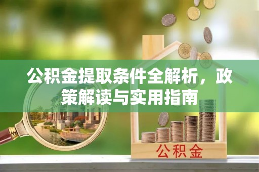 矿区公积金提取条件全解析，政策解读与实用指南