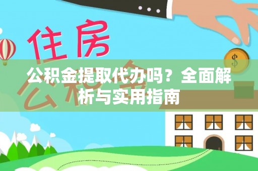 矿区公积金提取代办吗？全面解析与实用指南