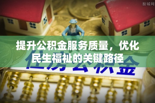 矿区提升公积金服务质量，优化民生福祉的关键路径