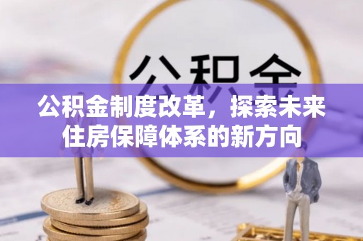 矿区公积金制度改革，探索未来住房保障体系的新方向