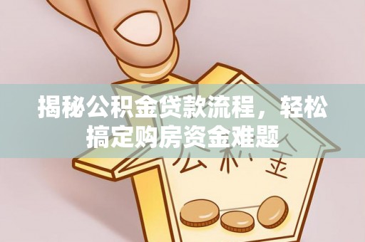 矿区揭秘公积金贷款流程，轻松搞定购房资金难题