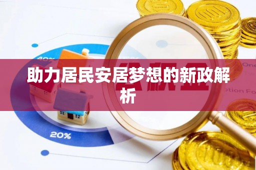 矿区助力居民安居梦想的新政解析