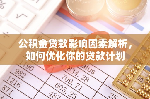 矿区公积金贷款影响因素解析，如何优化你的贷款计划