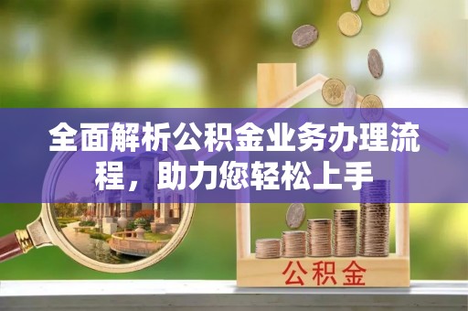 矿区全面解析公积金业务办理流程，助力您轻松上手