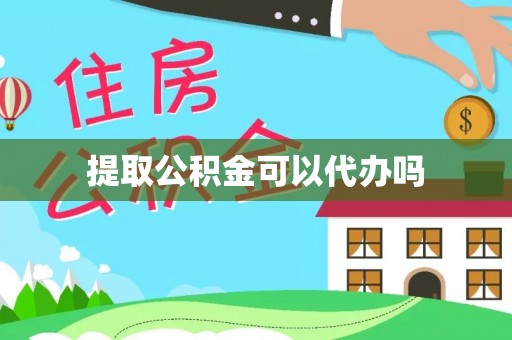 矿区提取公积金可以代办吗