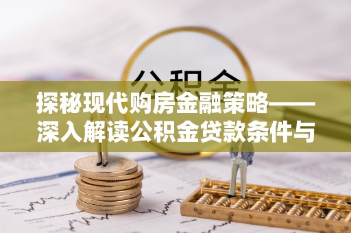 矿区探秘现代购房金融策略——深入解读公积金贷款条件与优势