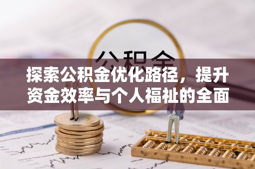 矿区探索公积金优化路径，提升资金效率与个人福祉的全面解析