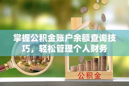 矿区掌握公积金账户余额查询技巧，轻松管理个人财务