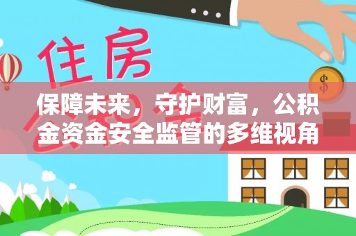 矿区保障未来，守护财富，公积金资金安全监管的多维视角