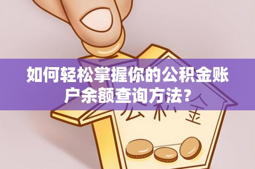矿区如何轻松掌握你的公积金账户余额查询方法？