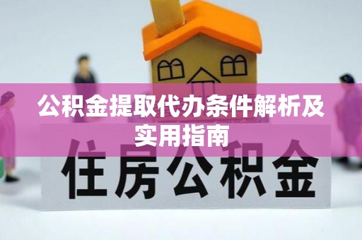 矿区公积金提取代办条件解析及实用指南