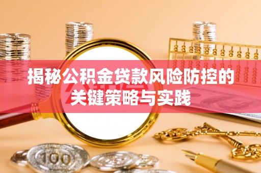 矿区揭秘公积金贷款风险防控的关键策略与实践