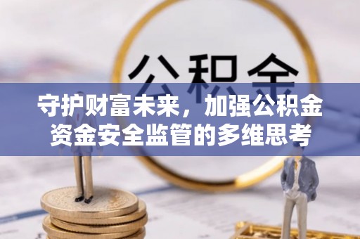 矿区守护财富未来，加强公积金资金安全监管的多维思考