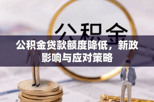矿区公积金贷款额度降低，新政影响与应对策略