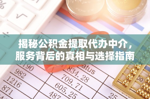 矿区揭秘公积金提取代办中介，服务背后的真相与选择指南