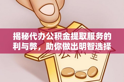 矿区揭秘代办公积金提取服务的利与弊，助你做出明智选择