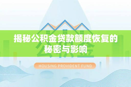 矿区揭秘公积金贷款额度恢复的秘密与影响