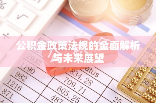 矿区公积金政策法规的全面解析与未来展望