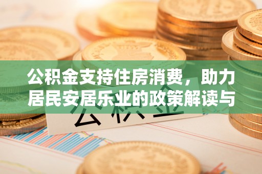 矿区公积金支持住房消费，助力居民安居乐业的政策解读与展望