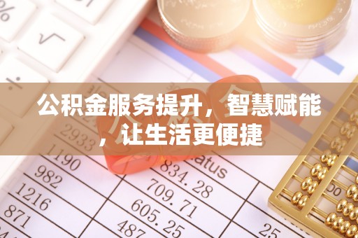 矿区公积金服务提升，智慧赋能，让生活更便捷