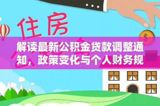 矿区解读最新公积金贷款调整通知，政策变化与个人财务规划