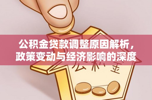 矿区公积金贷款调整原因解析，政策变动与经济影响的深度探讨