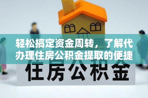 矿区轻松搞定资金周转，了解代办理住房公积金提取的便捷之道