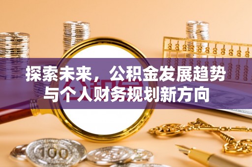矿区探索未来，公积金发展趋势与个人财务规划新方向