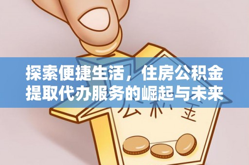 矿区探索便捷生活，住房公积金提取代办服务的崛起与未来趋势