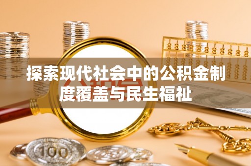 矿区探索现代社会中的公积金制度覆盖与民生福祉