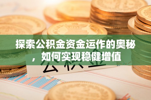 矿区探索公积金资金运作的奥秘，如何实现稳健增值