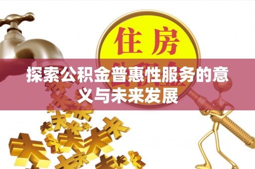 矿区探索公积金普惠性服务的意义与未来发展