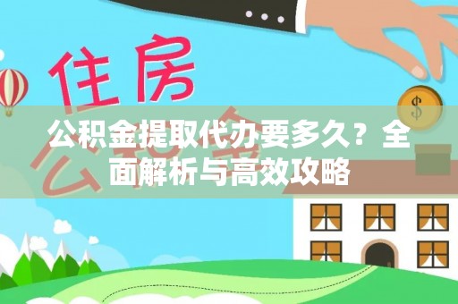 矿区公积金提取代办要多久？全面解析与高效攻略