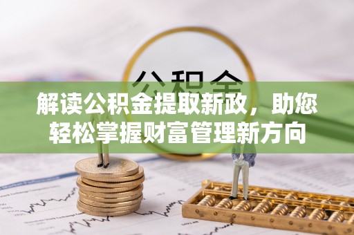 矿区解读公积金提取新政，助您轻松掌握财富管理新方向