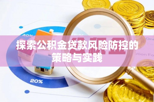 矿区探索公积金贷款风险防控的策略与实践