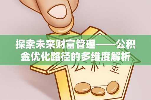 矿区探索未来财富管理——公积金优化路径的多维度解析