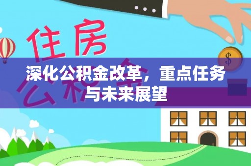 矿区深化公积金改革，重点任务与未来展望