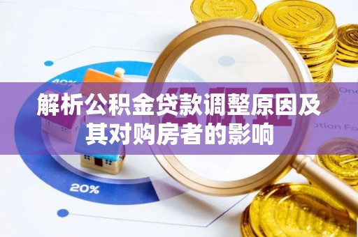 矿区解析公积金贷款调整原因及其对购房者的影响