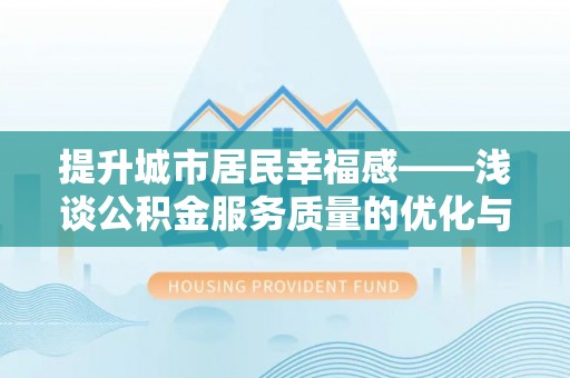 矿区提升城市居民幸福感——浅谈公积金服务质量的优化与未来