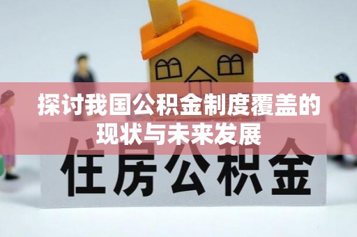 矿区探讨我国公积金制度覆盖的现状与未来发展