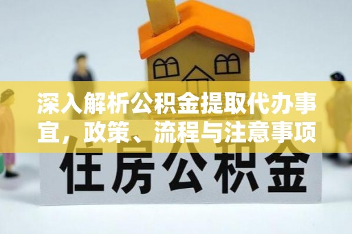 矿区深入解析公积金提取代办事宜，政策、流程与注意事项全攻略