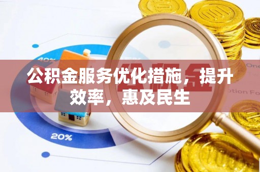矿区公积金服务优化措施，提升效率，惠及民生