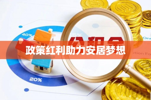 矿区政策红利助力安居梦想