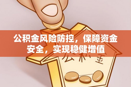 矿区公积金风险防控，保障资金安全，实现稳健增值