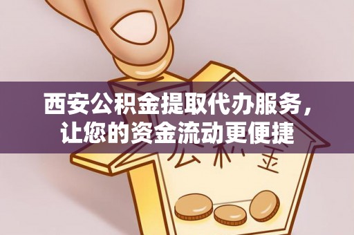 矿区西安公积金提取代办服务，让您的资金流动更便捷