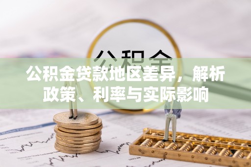 矿区公积金贷款地区差异，解析政策、利率与实际影响